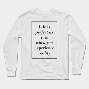 Life is perfect as it is when you experience reality - Spiritual Quote Long Sleeve T-Shirt